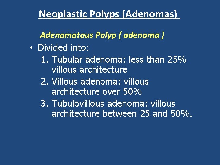 Neoplastic Polyps (Adenomas) Adenomatous Polyp ( adenoma ) • Divided into: 1. Tubular adenoma:
