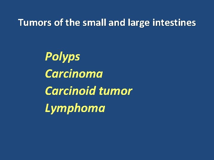 Tumors of the small and large intestines Polyps Carcinoma Carcinoid tumor Lymphoma 