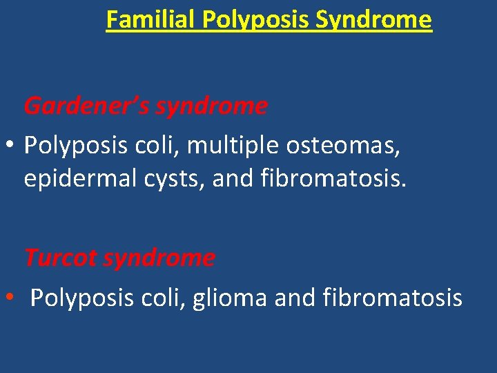 Familial Polyposis Syndrome Gardener’s syndrome • Polyposis coli, multiple osteomas, epidermal cysts, and fibromatosis.
