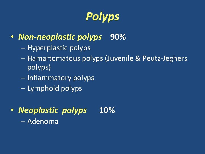 Polyps • Non-neoplastic polyps 90% – Hyperplastic polyps – Hamartomatous polyps (Juvenile & Peutz-Jeghers