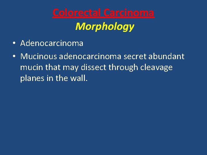 Colorectal Carcinoma Morphology • Adenocarcinoma • Mucinous adenocarcinoma secret abundant mucin that may dissect