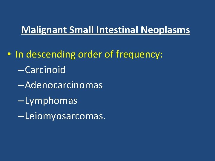 Malignant Small Intestinal Neoplasms • In descending order of frequency: – Carcinoid – Adenocarcinomas