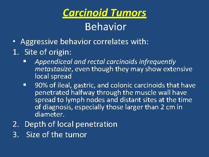 Carcinoid Tumors Behavior • Aggressive behavior correlates with: 1. Site of origin: § §