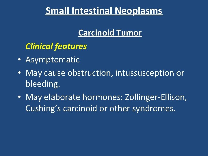 Small Intestinal Neoplasms Carcinoid Tumor Clinical features • Asymptomatic • May cause obstruction, intussusception
