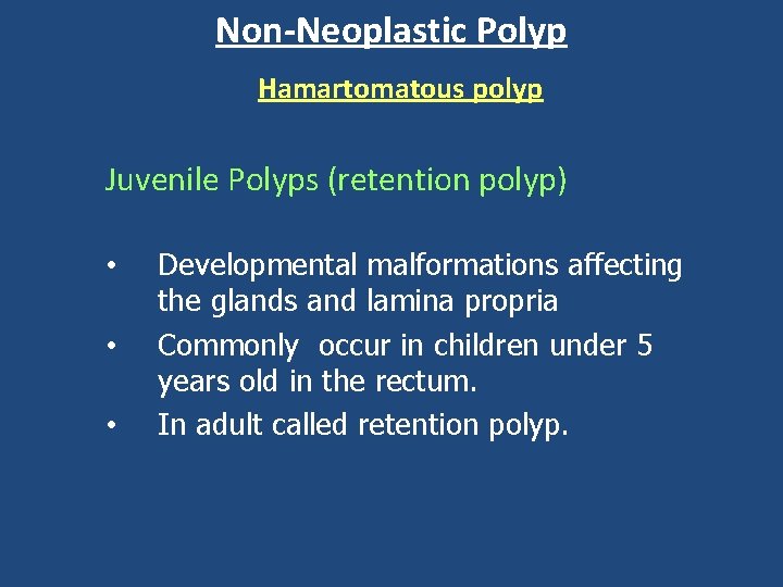 Non-Neoplastic Polyp Hamartomatous polyp Juvenile Polyps (retention polyp) • • • Developmental malformations affecting