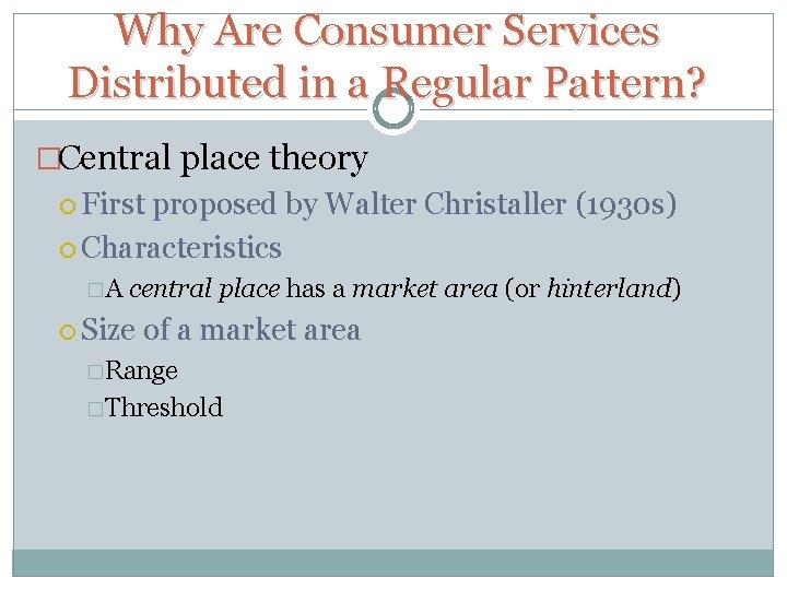 Why Are Consumer Services Distributed in a Regular Pattern? �Central place theory First proposed