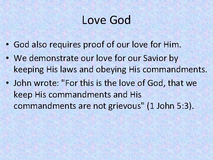 Love God • God also requires proof of our love for Him. • We