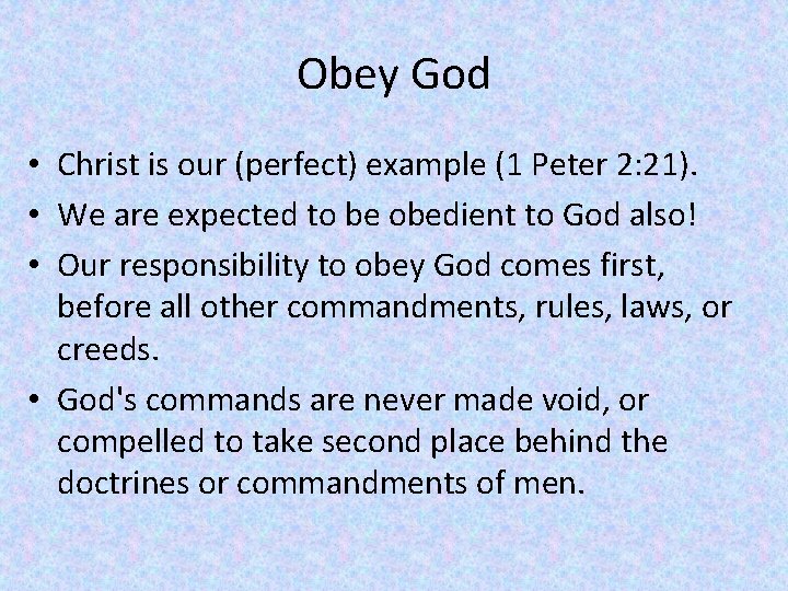 Obey God • Christ is our (perfect) example (1 Peter 2: 21). • We