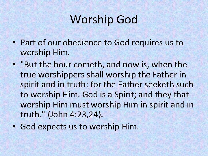 Worship God • Part of our obedience to God requires us to worship Him.