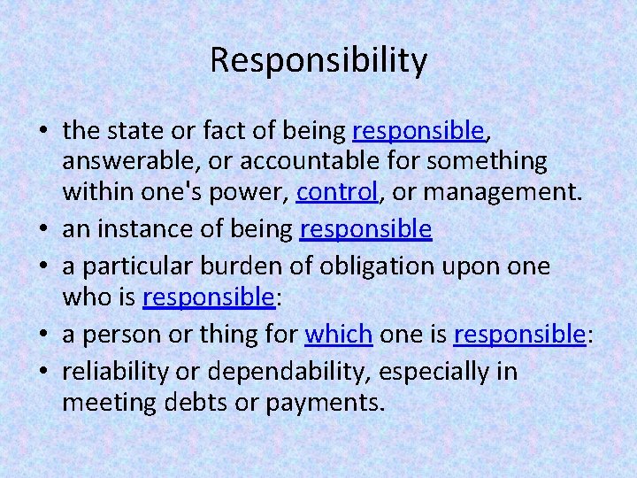 Responsibility • the state or fact of being responsible, answerable, or accountable for something