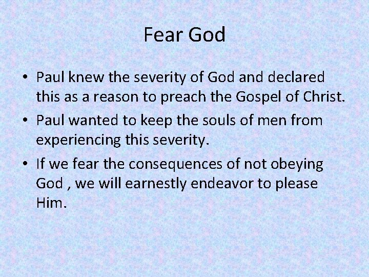 Fear God • Paul knew the severity of God and declared this as a