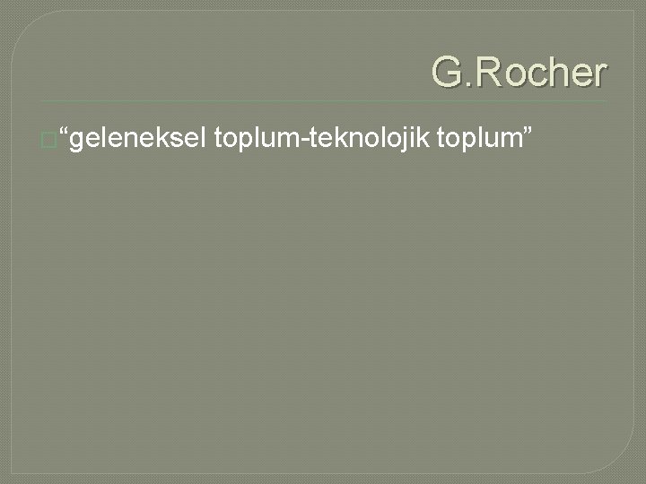 G. Rocher �“geleneksel toplum-teknolojik toplum” 