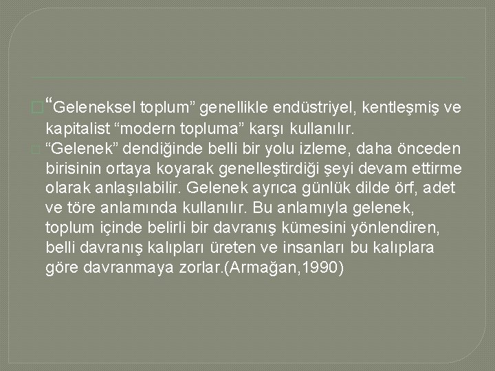 �“Geleneksel toplum” genellikle endüstriyel, kentleşmiş ve kapitalist “modern topluma” karşı kullanılır. � “Gelenek” dendiğinde