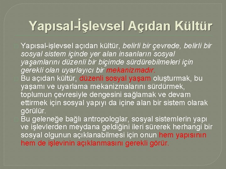 Yapısal-İşlevsel Açıdan Kültür Yapısal-işlevsel açıdan kültür, belirli bir çevrede, belirli bir sosyal sistem içinde