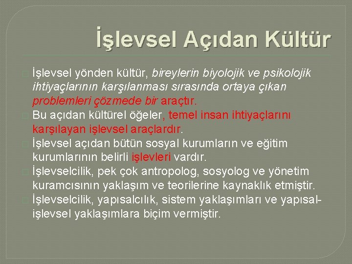 İşlevsel Açıdan Kültür İşlevsel yönden kültür, bireylerin biyolojik ve psikolojik ihtiyaçlarının karşılanması sırasında ortaya