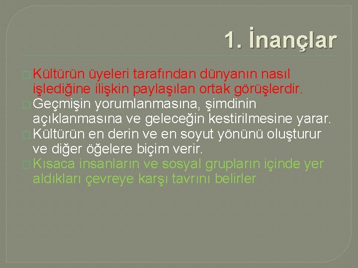 1. İnançlar � Kültürün üyeleri tarafından dünyanın nasıl işlediğine ilişkin paylaşılan ortak görüşlerdir. �