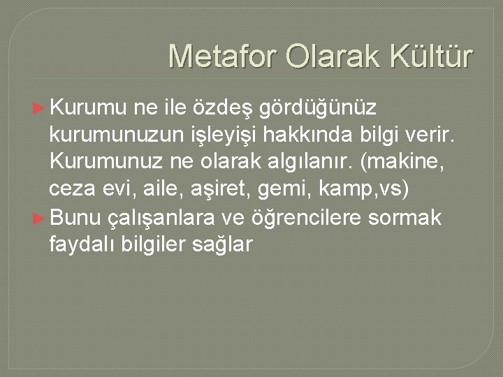 Metafor Olarak Kültür ► Kurumu ne ile özdeş gördüğünüz kurumunuzun işleyişi hakkında bilgi verir.