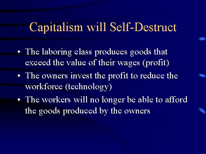 Capitalism will Self-Destruct • The laboring class produces goods that exceed the value of
