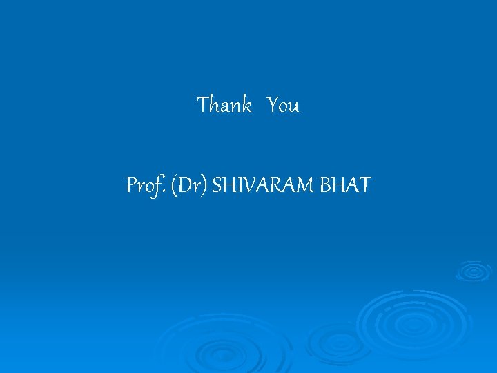 Thank You Prof. (Dr) SHIVARAM BHAT 
