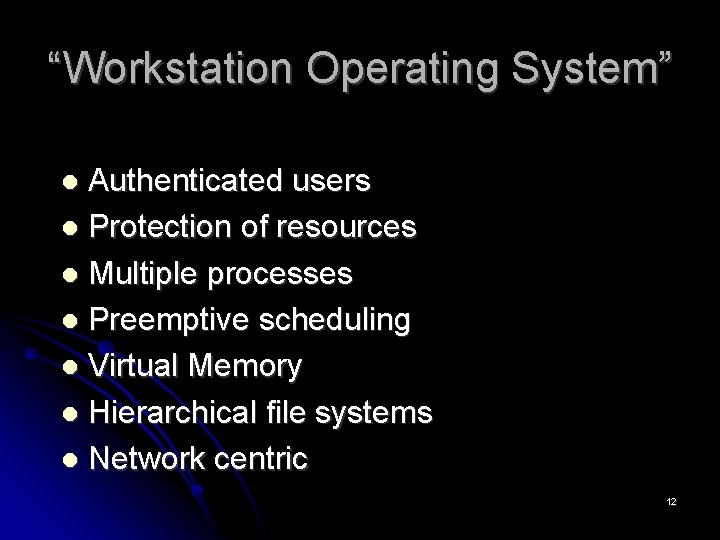 “Workstation Operating System” Authenticated users Protection of resources Multiple processes Preemptive scheduling Virtual Memory