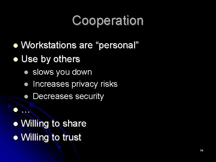 Cooperation Workstations are “personal” Use by others slows you down Increases privacy risks Decreases