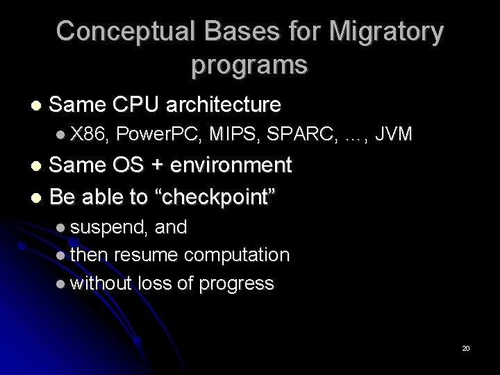 Conceptual Bases for Migratory programs Same CPU architecture X 86, Power. PC, MIPS, SPARC,