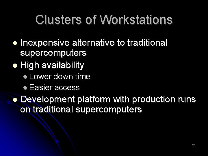 Clusters of Workstations Inexpensive alternative to traditional supercomputers High availability Lower down time Easier