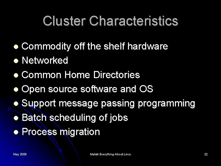 Cluster Characteristics Commodity off the shelf hardware Networked Common Home Directories Open source software