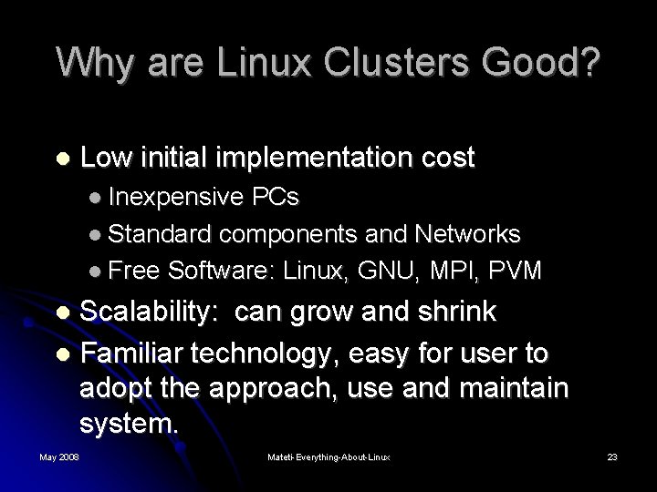 Why are Linux Clusters Good? Low initial implementation cost Inexpensive PCs Standard components and