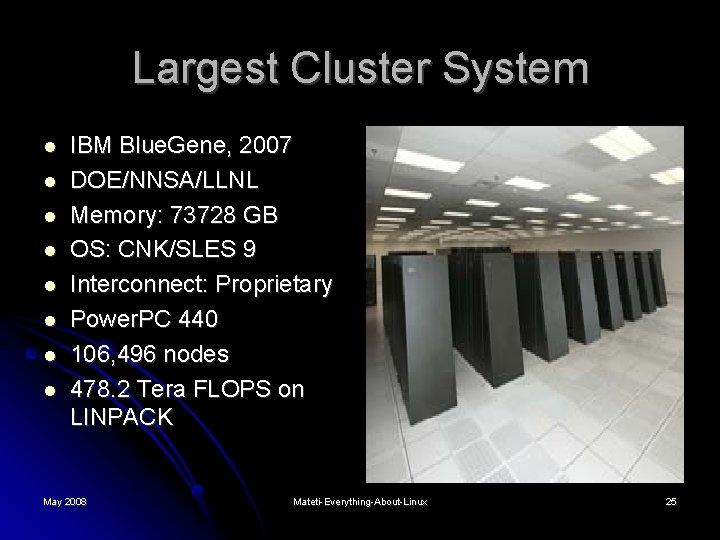 Largest Cluster System IBM Blue. Gene, 2007 DOE/NNSA/LLNL Memory: 73728 GB OS: CNK/SLES 9