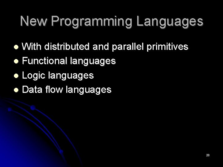 New Programming Languages With distributed and parallel primitives Functional languages Logic languages Data flow