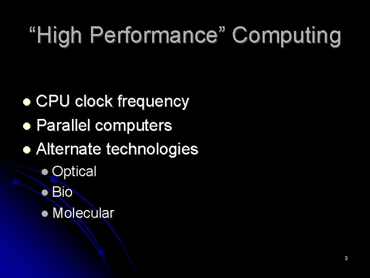 “High Performance” Computing CPU clock frequency Parallel computers Alternate technologies Optical Bio Molecular 3