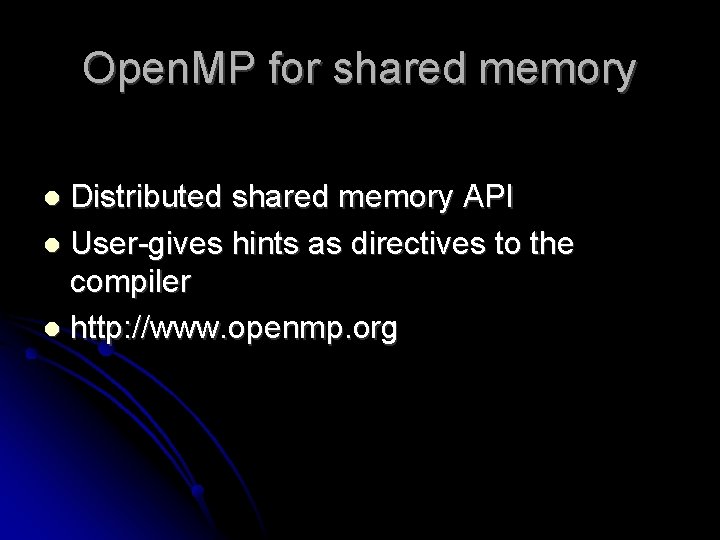 Open. MP for shared memory Distributed shared memory API User-gives hints as directives to