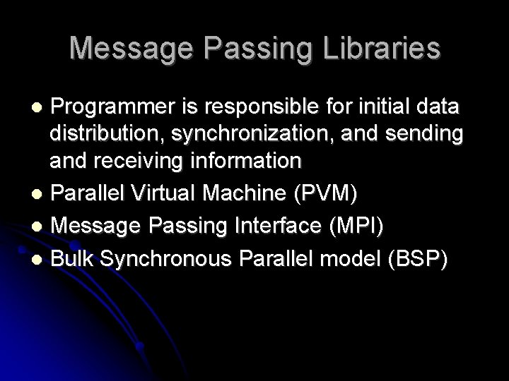 Message Passing Libraries Programmer is responsible for initial data distribution, synchronization, and sending and