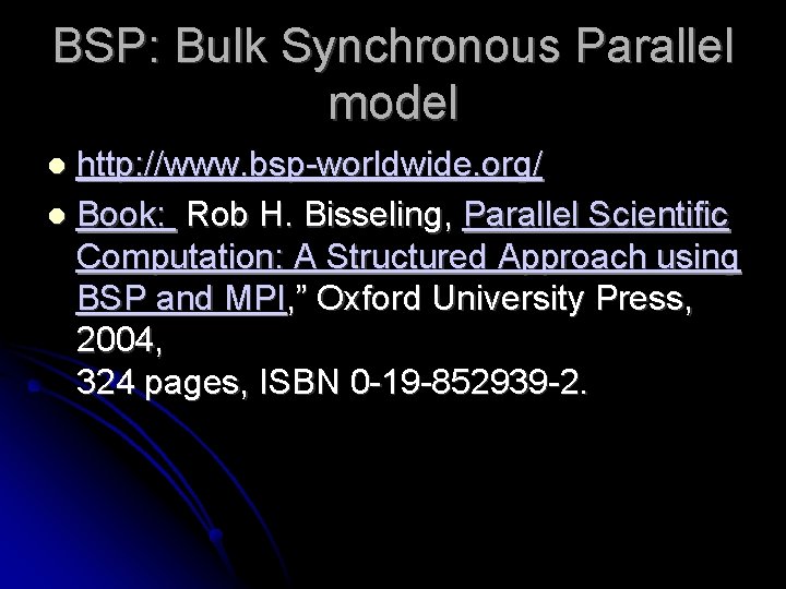 BSP: Bulk Synchronous Parallel model http: //www. bsp-worldwide. org/ Book: Rob H. Bisseling, Parallel