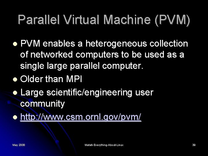 Parallel Virtual Machine (PVM) PVM enables a heterogeneous collection of networked computers to be