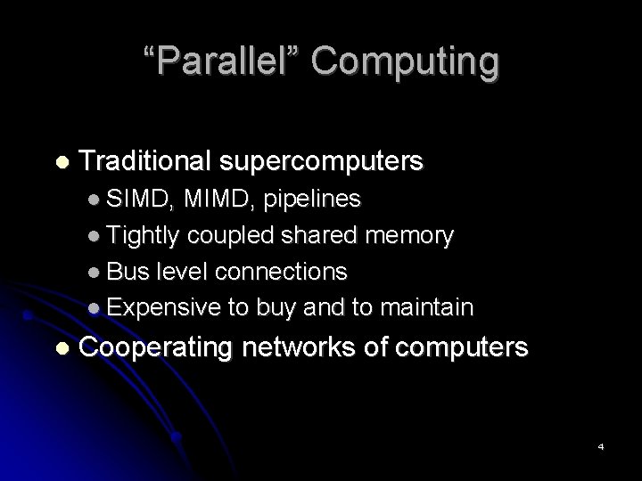 “Parallel” Computing Traditional supercomputers SIMD, MIMD, pipelines Tightly coupled shared memory Bus level connections