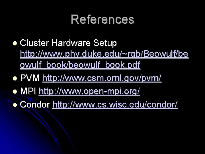 References Cluster Hardware Setup http: //www. phy. duke. edu/~rgb/Beowulf/be owulf_book/beowulf_book. pdf PVM http: //www.