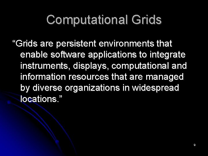 Computational Grids “Grids are persistent environments that enable software applications to integrate instruments, displays,