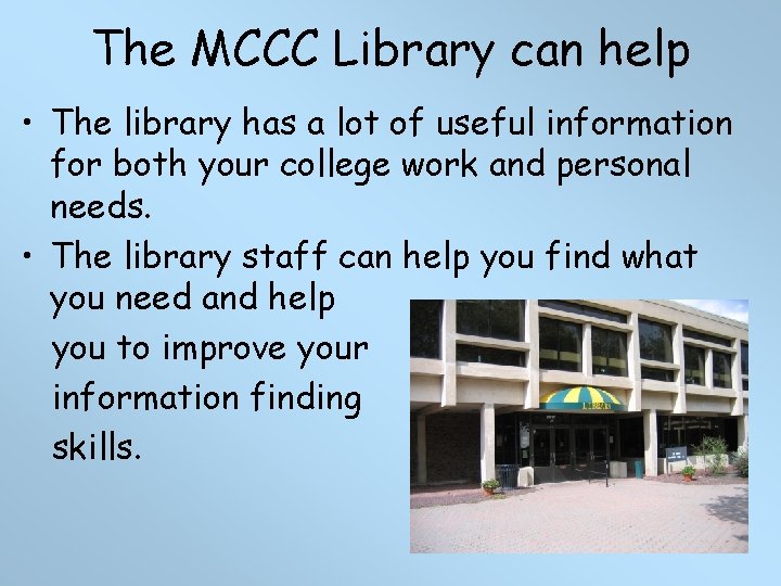 The MCCC Library can help • The library has a lot of useful information