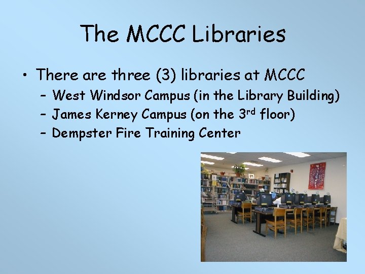 The MCCC Libraries • There are three (3) libraries at MCCC – West Windsor