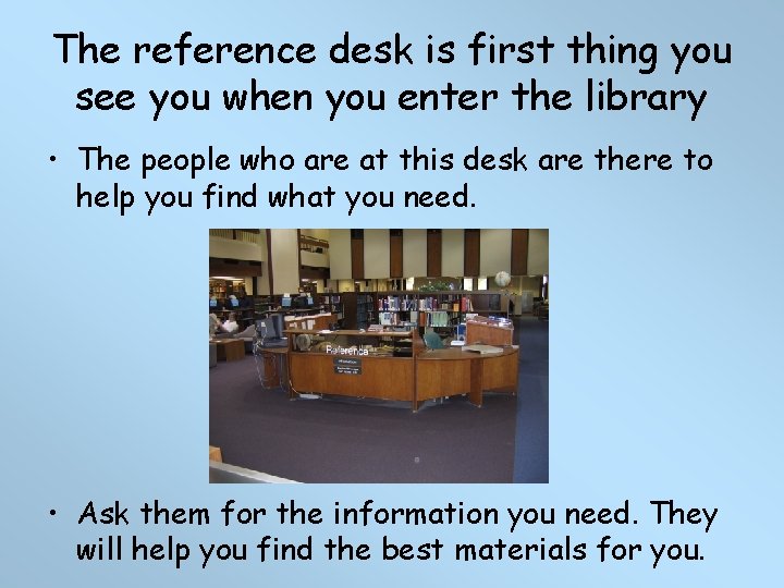 The reference desk is first thing you see you when you enter the library