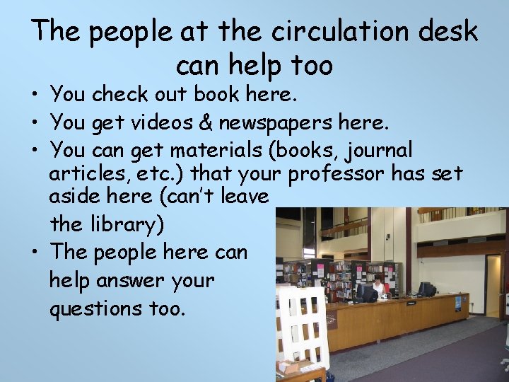 The people at the circulation desk can help too • You check out book