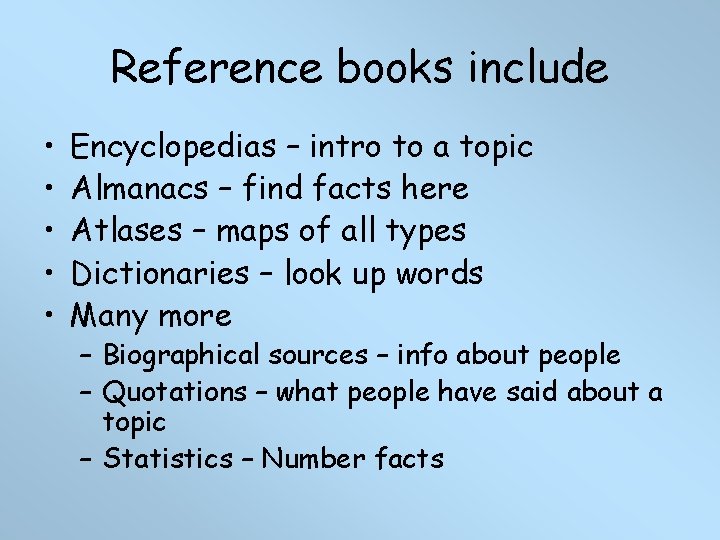 Reference books include • • • Encyclopedias – intro to a topic Almanacs –