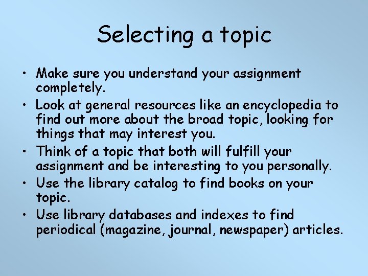 Selecting a topic • Make sure you understand your assignment completely. • Look at