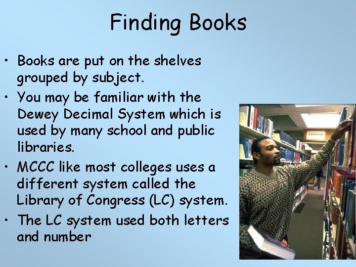 Finding Books • Books are put on the shelves grouped by subject. • You