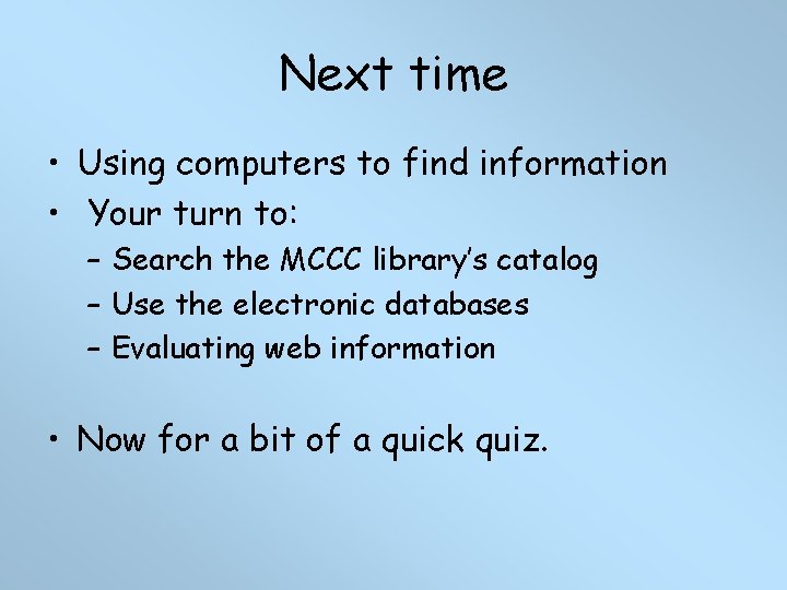 Next time • Using computers to find information • Your turn to: – Search