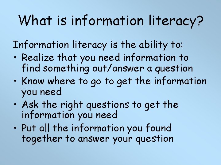 What is information literacy? Information literacy is the ability to: • Realize that you