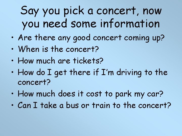 Say you pick a concert, now you need some information • • Are there