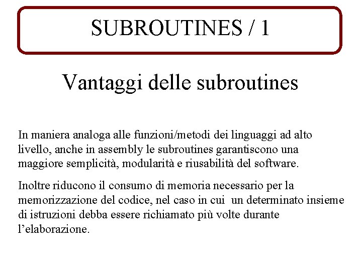 SUBROUTINES / 1 Vantaggi delle subroutines In maniera analoga alle funzioni/metodi dei linguaggi ad